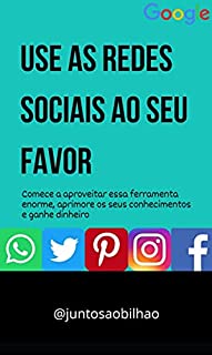 Livro Use as redes sociais ao seu favor: Comece a aproveitar essa ferramenta enorme, aprimore o seu conhecimento e ganhe dinheiro
