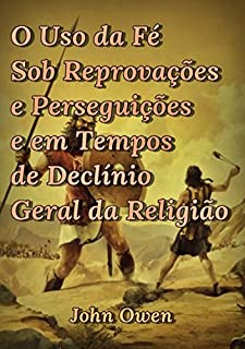 Livro O Uso Da Fé Sob Reprovações E Perseguições E Em Tempos De Declínio Geral Da Religião