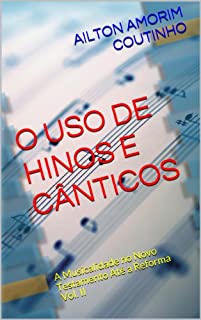 Livro O USO DE HINOS E CÂNTICOS (A Musicalidade no Novo Testamento Até a Reforma - Vol II Livro 2)