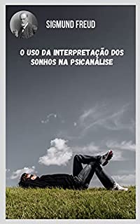 Livro O uso da interpretação dos sonhos na psicanálise: Temas variados da psicanálise na perspectiva de Sigmund Freud.