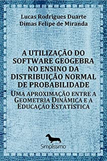 Livro A utilização do software GeoGebra no ensino da distribuição normal de probabilidade: Uma aproximação entre a Geometria Dinâmica e a Educação Estatística