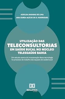 Utilização das Teleconsultorias em Saúde Bucal no Núcleo Telessaúde Bahia: Um Estudo acerca da Incorporação dessa Tecnologia no Processo de Trabalho das Equipes de Saúde Bucal