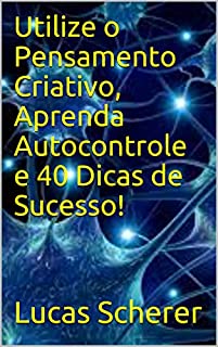 Livro Utilize o Pensamento Criativo, Aprenda Autocontrole e 40 Dicas de Sucesso!