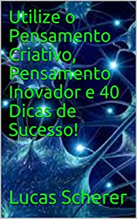 Livro Utilize o Pensamento Criativo, Pensamento Inovador e 40 Dicas de Sucesso!