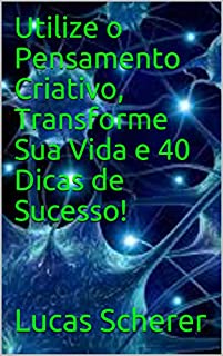 Livro Utilize o Pensamento Criativo, Transforme Sua Vida e 40 Dicas de Sucesso!