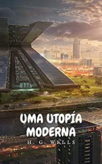 Livro Uma Utopía Moderna: Um futuro utópico de um mundo governado por um governo mundial, das mãos de H. G. Wells