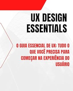 Livro UX Design Essentials: O Guia Essencial de UX: Tudo o Que Você Precisa Para Começar na Experiência do Usuário