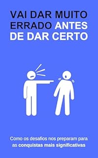 Livro Vai dar Muito Errado Antes de dar Certo: Como os desafios nos preparam para as conquistas mais significativas