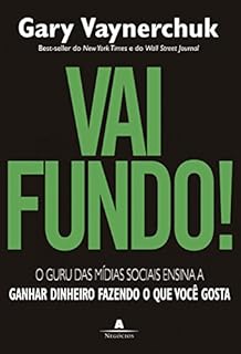 Vai fundo!: O guru das mídias sociais ensina a ganhar dinheiro fazendo o que você gosta