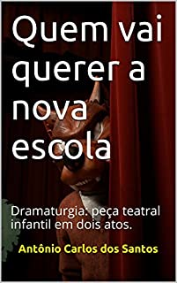 Livro Quem vai querer a nova escola: Dramaturgia: peça teatral infantil em dois atos. (Coleção estórias maravilhosas para aprender se divertindo Livro 10)