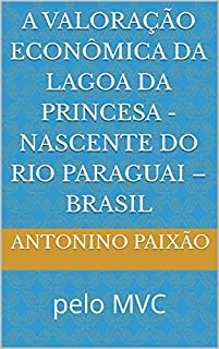 Livro A Valoração Econômica da Lagoa da Princesa - Nascente do Rio Paraguai – Brasil : pelo MVC