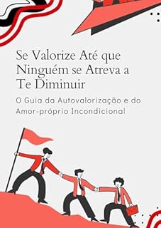Livro Se Valorize Até que Ninguém se Atreva a Te Diminuir: O Guia da Autovalorização e do Amor-próprio Incondicional