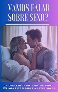 Livro Vamos Falar Sobre Sexo? — Um Guia Sem Tabus para Entender, Explorar e Celebrar a Sexualidade: Um Guia Para Entender, Praticar e Conversar Sobre Sexo Sem Medo