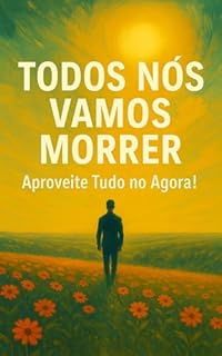 Livro Todos Nós Vamos Morrer: Aproveite Tudo no Agora!