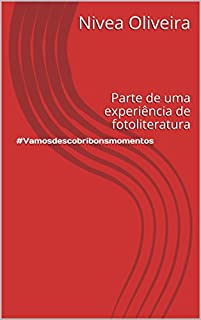 Livro #Vamosdescobribonsmomentos: Parte de uma experiência de fotoliteratura