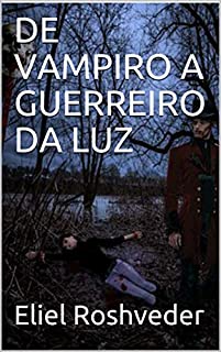 Livro DE VAMPIRO A GUERREIRO DA LUZ (SÉRIE DE SUSPENSE E TERROR Livro 91)