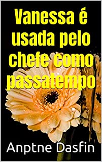 Livro Vanessa é usada pelo chefe como passatempo