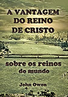 A Vantagem Do Reino De Cristo Sobre Os Reinos Do Mundo