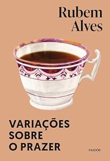Variações sobre o prazer - Nova edição (Biblioteca Rubem Alves): TODA METÁFORA É UM SALTO SOBRE O ABISMO.