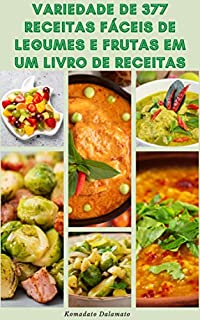 Variedade De 377 Receitas Fáceis De Legumes E Frutas Em Um Livro De Receitas : Comer Mais Frutas E Legumes – Receitas De Desintoxicação E Dieta