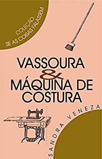 VASSOURA & MÁQUINA DE COSTURA: Se as coisas falassem