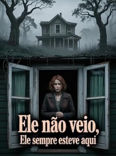 Livro Ele Não Veio, Ele Sempre Esteve Aqui - Suspense e Horror em Uma Casa Onde Nada Está Vazio