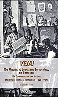 Livro Veja! Nas Origens do Jornalismo Iconográfico em Portugal: Um Contributo para uma História das Revistas Ilustradas Portuguesas (1835-1914)