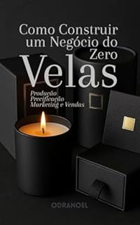 Livro VELAS | Como Construir Um Negócio do Zero: Produção, Precificação, Marketing e Vendas