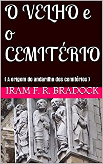 Livro O VELHO e o  CEMITÉRIO: ( A origem do andarilho dos cemitérios )