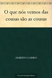 O que nós vemos das cousas são as cousas