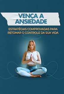 Livro Vença a Ansiedade: Estratégias Comprovadas para Retomar o Controle da Sua Vida
