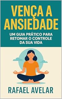Livro Vença a Ansiedade: : Um Guia Prático Para Retomar o Controle da Sua Vida