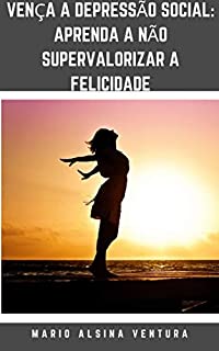 Livro Vença a Depressão Social: Aprenda a não supervalorizar a felicidade