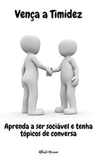 Livro Vença a Timidez: Aprenda a ser sociável e tenha tópicos de conversa (AUTO-AJUDA E DESENVOLVIMENTO PESSOAL Livro 42)