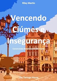 Vencendo Ciúmes e Insegurança: Construindo Relacionamentos Fortes (Perspectivas sobre Relacionamentos por Riley Martin)