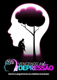 Vencendo a Depressão: Aprenda a Enfrentar a depressão agora! VOLTE A VIVER E SER MUITO FELIZ