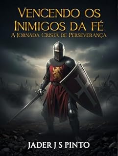 Livro Vencendo os Inimigos da Fé: Como perseverar em Cristo diante das batalhas da alma e das adversidades espirituais