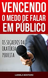 Livro Vencendo o Medo de Falar em Público: Os Segredos da Oratória Perfeita