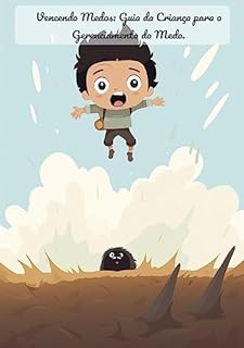 Livro Vencendo Medos: Guia da Criança para o Gerenciamento do Medo.: Gerenciamento do medo: superando e abraçando seus medos
