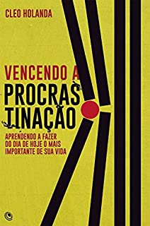 Livro Vencendo a Procrastinação: Aprendendo a fazer do dia de hoje o mais importante da sua vida