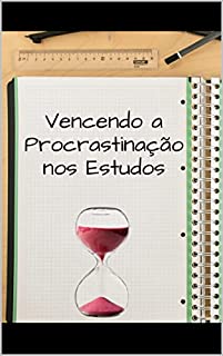 Livro Vencendo a Procrastinação nos Estudos: Supere as barreiras da procrastinação e construa uma rotina de estudos eficaz