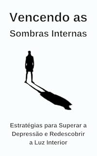 Livro Vencendo as Sombras Internar: Estratégias para Superar a Depressão e Redescobrir a Luz Interior