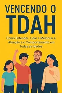 Livro VENCENDO O TDAH: Como Entender, Lidar e Melhorar a Atenção e o Comportamento em Todas as Idades