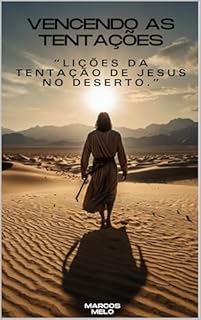 Livro "Vencendo as Tentações: Lições da Tentação de Jesus no Deserto": "A verdadeira força não vem da ausência de tentação, mas da resistência a ela."