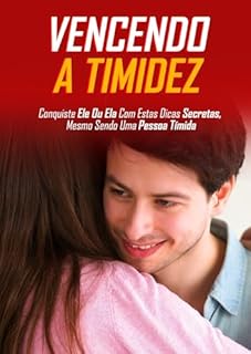 Livro Vencendo a Timidez: Dicas Secretas para Conquistar Ele ou Ela Mesmo Sendo uma Pessoa Tímida