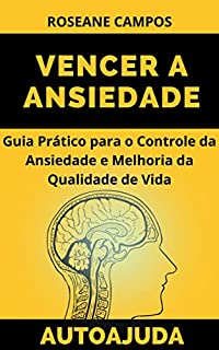 Vencer a Ansiedade: Guia Prático para o Controle da Ansiedade e Melhoria da Qualidade de Vida