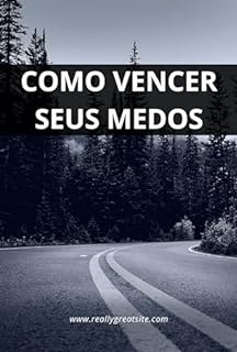 Livro Como Vencer seus Medos: Um Guia Passo a Passo para Superar seus Medos e Alcançar seus Sonhos