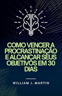 Livro Como Vencer a Procrastinação e Alcançar Seus Objetivos em 30 Dias (Desenvolvimento pessoal)