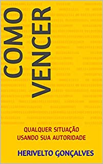 Livro COMO VENCER: QUALQUER SITUAÇÃO USANDO SUA AUTORIDADE