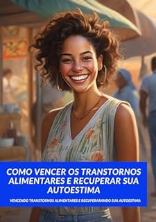 Livro Como vencer os transtornos alimentares e recuperar sua autoestima: Vencendo os transtornos alimentares e recuperando a autoestima